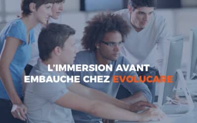 L’immersion avant embauche chez Evolucare