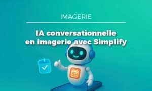 Evolucare et Simplify : l’IA conversationnelle au service de la radiologie