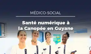 La Canopée : projet exemplaire de santé numérique en Guyane