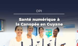 La Canopée : projet exemplaire de santé numérique en Guyane