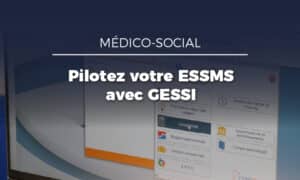 GESSI, la solution ERP conçue pour les ESSMS