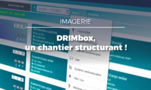 DRIMbox et Ségur : un chantier structurant pour l’imagerie médicale