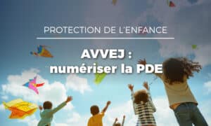 Protection de l’enfance : réussir sa numérisation en ESSMS