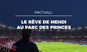 Pact4all 2026 : Le rêve de Mehdi au Parc des Princes